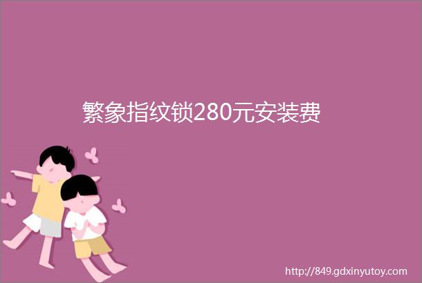 繁象指纹锁280元安装费