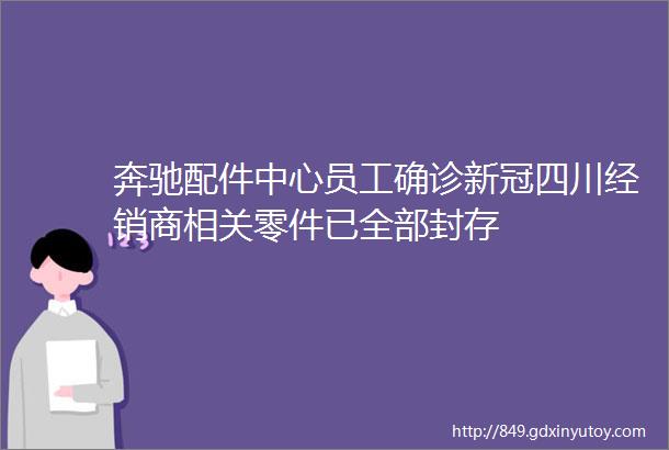 奔驰配件中心员工确诊新冠四川经销商相关零件已全部封存