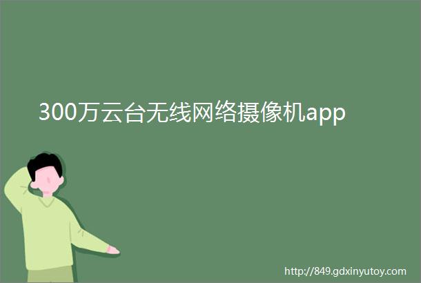 300万云台无线网络摄像机app